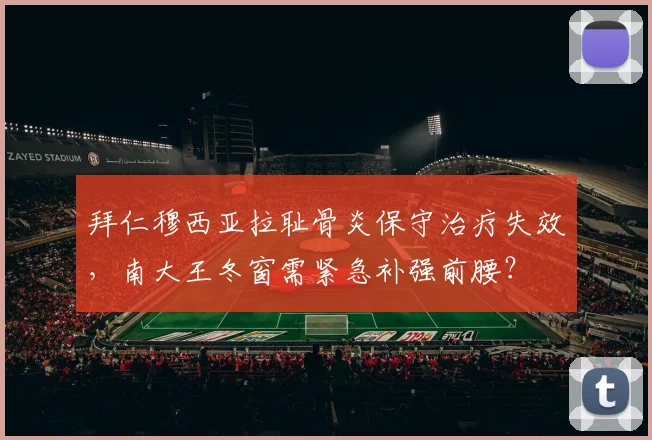 拜仁穆西亚拉耻骨炎保守治疗失效,南大王冬窗需紧急补强前腰?